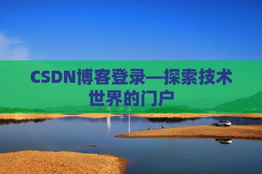 CSDN博客登录—探索技术世界的门户 CSDN博客登录—探索技术世界的门户
