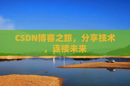 CSDN博客之旅,分享技术,连接未来